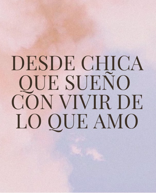 Desde chica que sueño con vivir de lo que amo